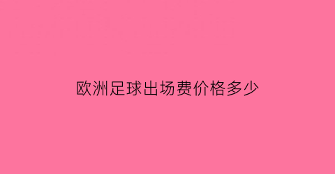 欧洲足球出场费价格多少