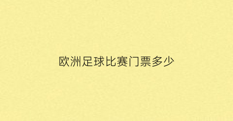 欧洲足球比赛门票多少(欧洲足球比赛门票多少钱)