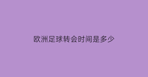 欧洲足球转会时间是多少(20192020欧洲足球转会汇总)