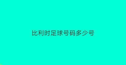 比利时足球号码多少号(比利时足球队号码)