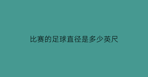 比赛的足球直径是多少英尺(足球比赛的宽度)