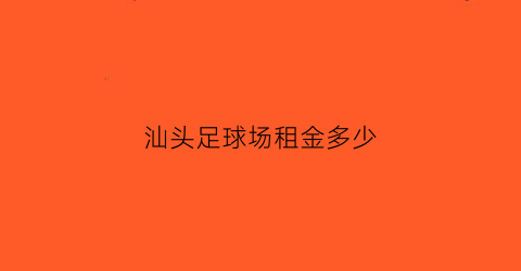 汕头足球场租金多少