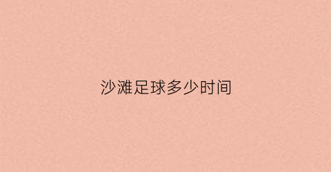 沙滩足球多少时间