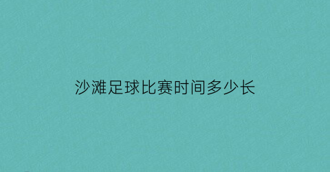 沙滩足球比赛时间多少长