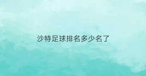 沙特足球排名多少名了(沙特足球全球排名)