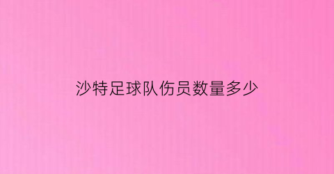 沙特足球队伤员数量多少(沙特足球队伤员数量多少个)