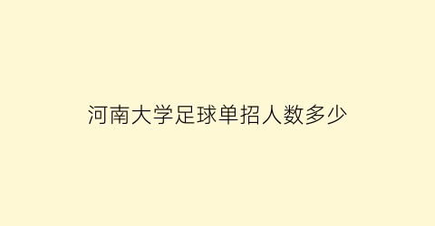 河南大学足球单招人数多少(河南大学国际足球学院招生)