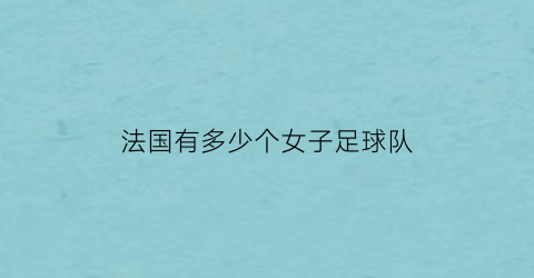 法国有多少个女子足球队