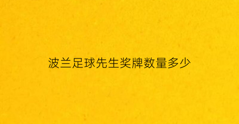 波兰足球先生奖牌数量多少(2018年波兰足球先生)