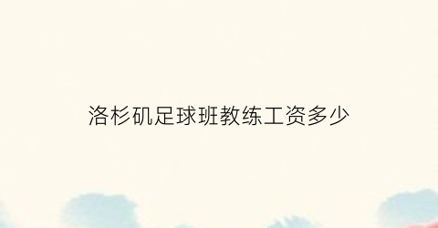 洛杉矶足球班教练工资多少(洛杉矶的足球队)