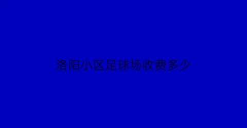 洛阳小区足球场收费多少