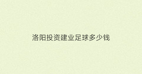 洛阳投资建业足球多少钱(建业洛阳老球迷)