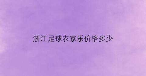 浙江足球农家乐价格多少(浙江的足球俱乐部)