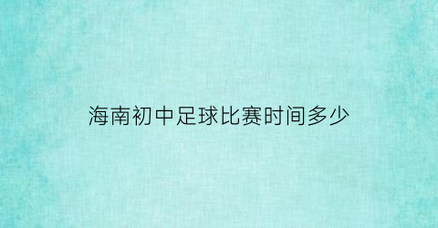 海南初中足球比赛时间多少