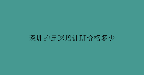 深圳的足球培训班价格多少