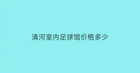 清河室内足球馆价格多少