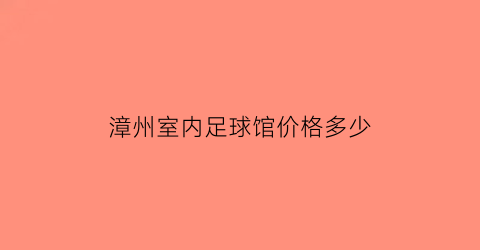 漳州室内足球馆价格多少