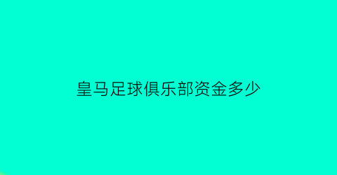 皇马足球俱乐部资金多少(皇马俱乐部收入)