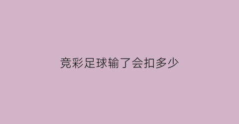 竞彩足球输了会扣多少