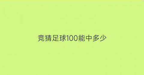 竞猜足球100能中多少(足球彩票买100元中多少钱)