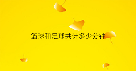 篮球和足球共计多少分钟(篮球和足球一共20个篮球是足球的4倍)