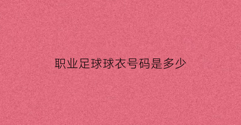 职业足球球衣号码是多少(足球球员球衣号码)