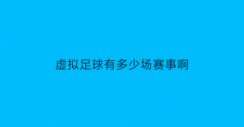 虚拟足球有多少场赛事啊(虚拟足球多少分钟)