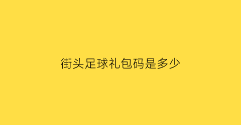 街头足球礼包码是多少