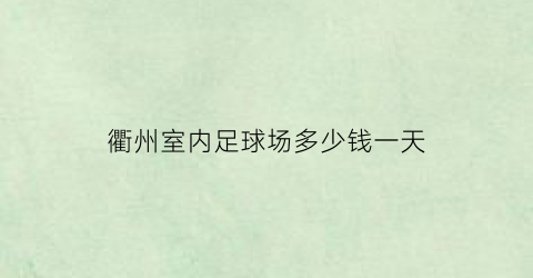 衢州室内足球场多少钱一天