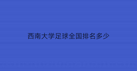 西南大学足球全国排名多少(西南大学足球场)