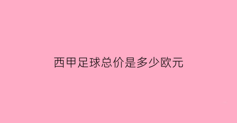 西甲足球总价是多少欧元