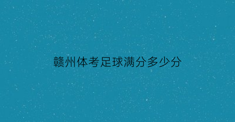 赣州体考足球满分多少分