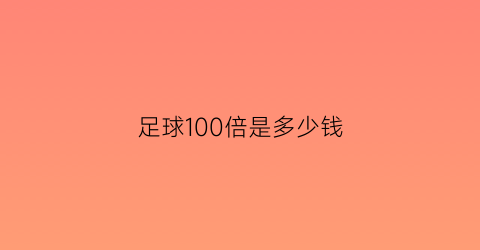 足球100倍是多少钱(足球501倍)