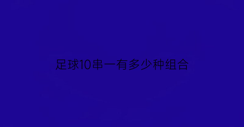 足球10串一有多少种组合(10串1都输一半怎么算)