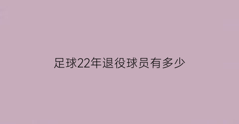 足球22年退役球员有多少