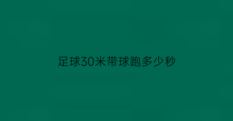 足球30米带球跑多少秒(足球30米测试成绩标准)