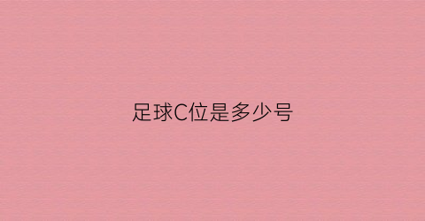 足球C位是多少号(足球c位代表什么意思)