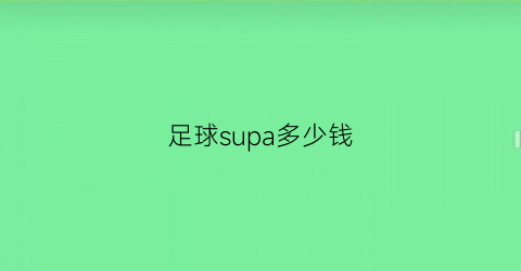 足球supa多少钱(足球多少钱)