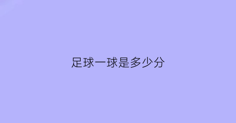 足球一球是多少分(足球-1球)