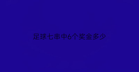 足球七串中6个奖金多少