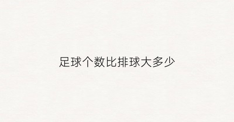 足球个数比排球大多少(排球比足球的个数多13足球的个数就比排球少13对吗)