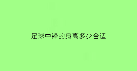 足球中锋的身高多少合适