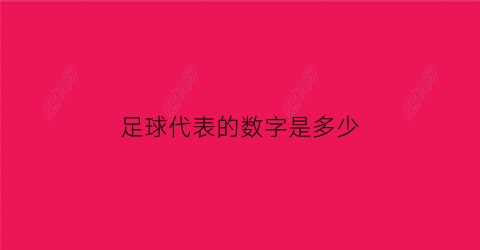 足球代表的数字是多少(足球赛代表什么数字)