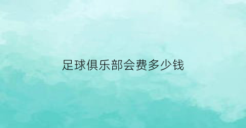 足球俱乐部会费多少钱