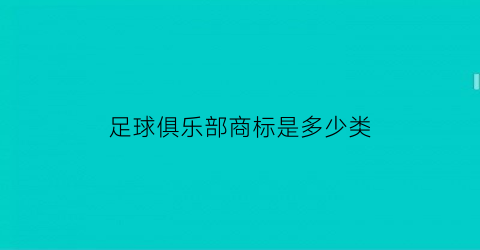 足球俱乐部商标是多少类(足球俱乐部商标是多少类类别)