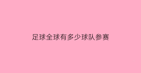 足球全球有多少球队参赛(全球多少个足球职业联赛)