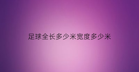 足球全长多少米宽度多少米