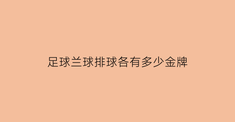 足球兰球排球各有多少金牌(标准篮球足球排球重量)