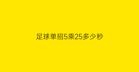 足球单招5乘25多少秒