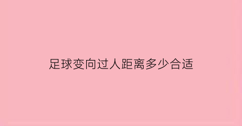 足球变向过人距离多少合适(足球变向过人技巧视频)